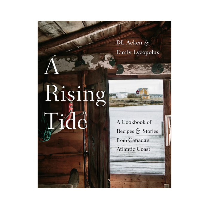 A Rising Tide: A Cookbook of Recipes & Stories from Canada's Atlantic Coast